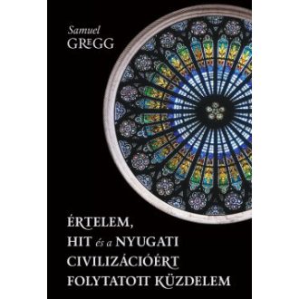   Értelem, hit és a nyugati civilizációért folytatott küzdelem - Samuel Gregg