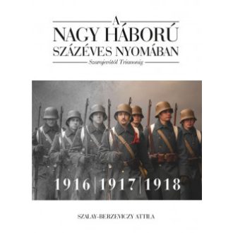   A nagy háború százéves nyomában - Szarajevótól Trianonig 2. - Szalay-Berzeviczy Attila