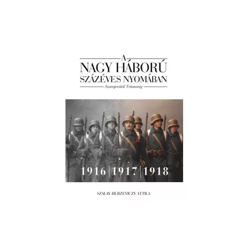 A nagy háború százéves nyomában - Szarajevótól Trianonig 2. - Szalay-Berzeviczy Attila