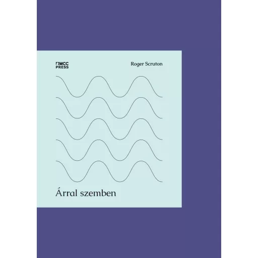 Árral szemben - Publicisztikák, kritikák, naplójegyzetek - Roger Scruton