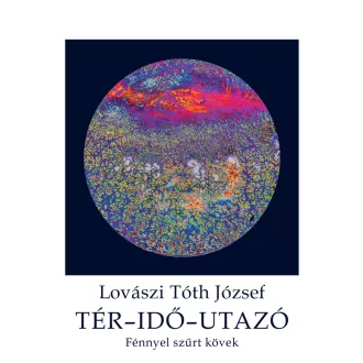  Tér-idő-utazó - Fénnyel szűrt kövek - Lovászi Tóth József