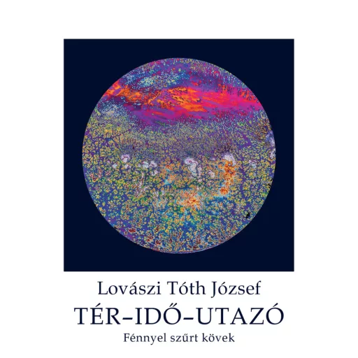 Tér-idő-utazó - Fénnyel szűrt kövek - Lovászi Tóth József