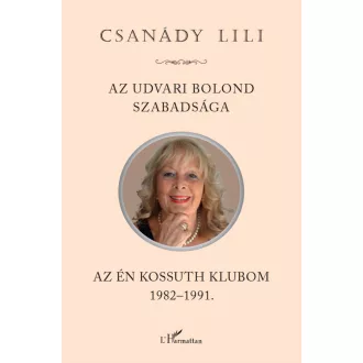   Az udvari bolond szabadsága - Az én Kossuth Klubom 1982-1991 - Csanády Lili