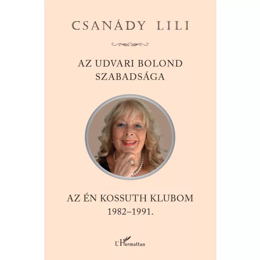Az udvari bolond szabadsága - Az én Kossuth Klubom 1982-1991 - Csanády Lili