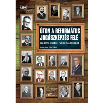   Úton a református jogászképzés felé - Szellemi elődök, tudós példaképek