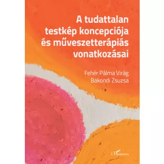  A tudattalan testkép koncepciója és művészetterápiás vonatkozásai - Bakondi Zsuzsa - Fehér Pálma Virág