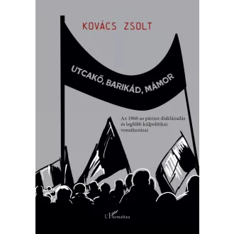   Utcakő, barikád, mámor - Az 1968-as párizsi diáklázadás és legfőbb külpolitikai vonatkozásai - Kovács Zsolt