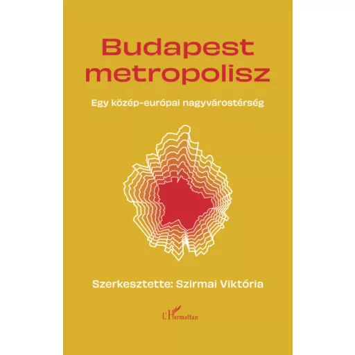 Budapest Metropolisz - Egy közép-európai nagyvárostérség - Szirmai Viktória
