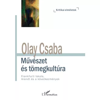   Művészet és tömegkultúra - Frankfurti Iskola, Arendt és a következmények - Olay Csaba