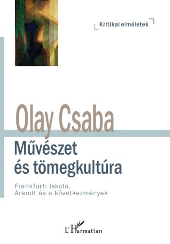 Művészet és tömegkultúra - Frankfurti Iskola, Arendt és a következmények - Olay Csaba