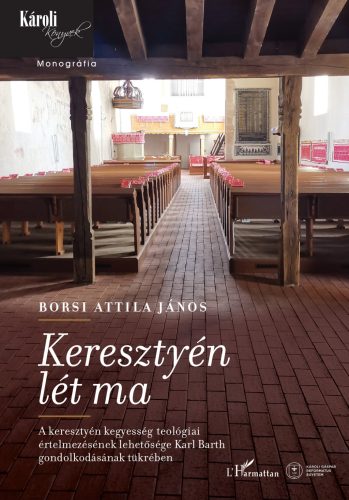 Keresztyén lét ma - A keresztyén kegyesség teológiai értelmezésének lehetősége Karl Barth gondolkodásának tükrében - Borsi Attila János