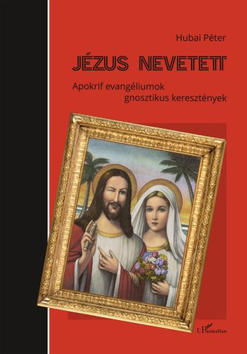 Jézus nevetett - Apokrif evangéliumok - gnosztikus keresztények - Hubai Péter
