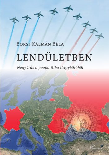 Lendületben - Négy írás a geopolitika tárgyköréből - Borsi-Kálmán Béla
