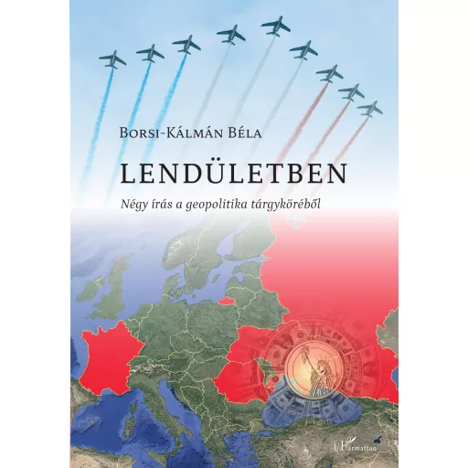 Lendületben - Négy írás a geopolitika tárgyköréből - Borsi-Kálmán Béla