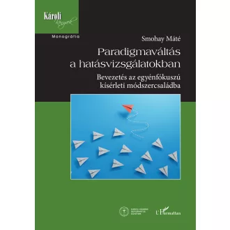   Paradigmaváltás a hatásvizsgálatokban - Bevezetés az egyénfókuszú kísérleti módszercsaládba - Smohay Máté
