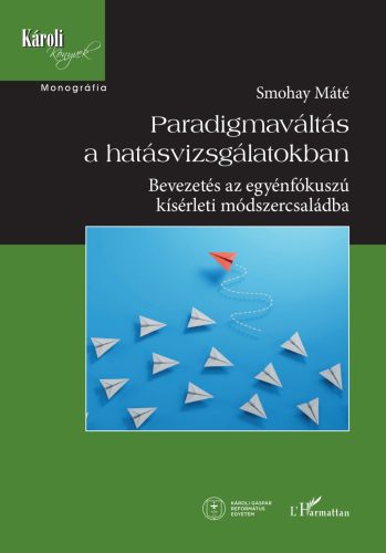 Paradigmaváltás a hatásvizsgálatokban - Bevezetés az egyénfókuszú kísérleti módszercsaládba - Smohay Máté