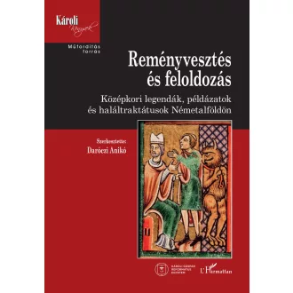   Reményvesztés és feloldozás - Középkori legendák, példázatok és haláltraktátusok Németalföldön - Daróczi Anikó