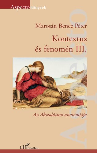 Kontextus és fenomén 3. - Az Abszolútum anatómiája - Marosán Bence Péter
