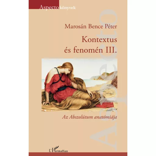 Kontextus és fenomén 3. - Az Abszolútum anatómiája - Marosán Bence Péter