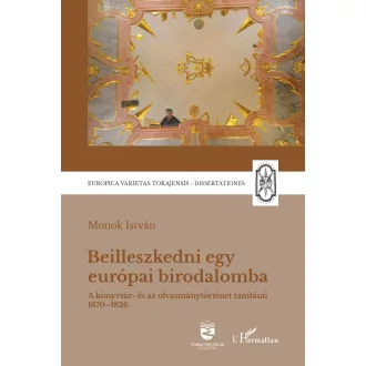   Beilleszkedni egy európai birodalomba - A könyvtár- és az olvasmánytörténet tanításai 1670-1826 - Monok István