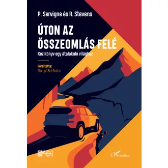   Úton az összeomlás felé - Kézikönyv egy átalakuló világhoz - Pablo Servigne - Raphael Stevens
