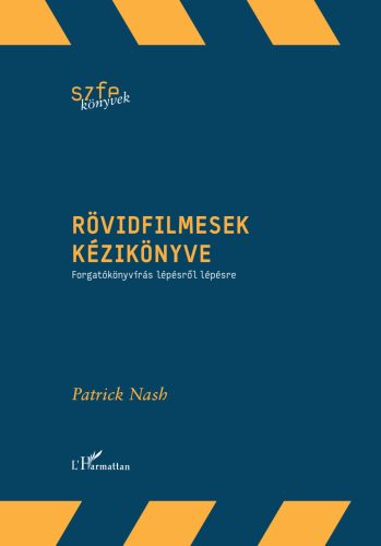 Rövidfilmesek kézikönyve - Forgatókönyvírás lépésről lépésre - Patrick Nash