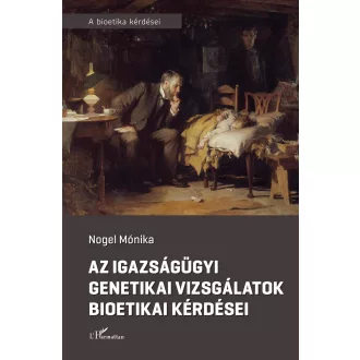   Az igazságügyi genetikai vizsgálatok bioetikai kérdései - Nogel Mónika