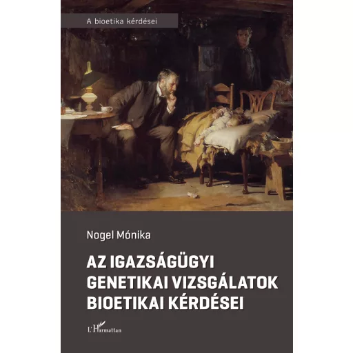 Az igazságügyi genetikai vizsgálatok bioetikai kérdései - Nogel Mónika