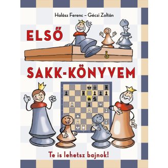   Első sakk-könyvem - Te is lehetsz bajnok! - Halász Ferenc - Géczi Zoltán