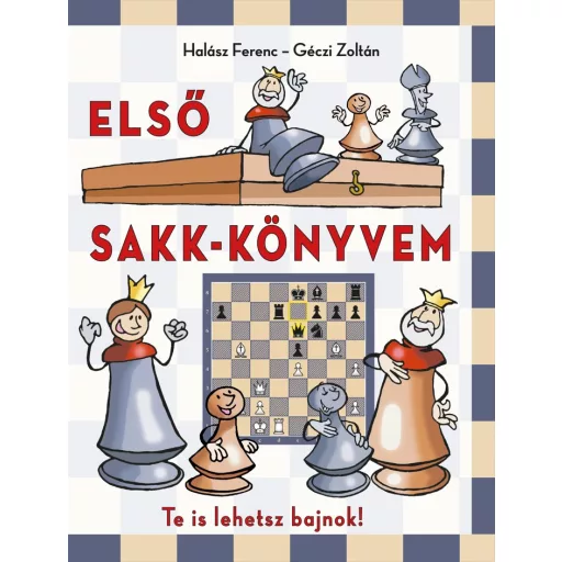 Első sakk-könyvem - Te is lehetsz bajnok! - Halász Ferenc - Géczi Zoltán