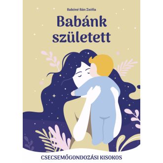   Babánk született - Csecsemőgondozási kisokos - Bakóné Bán Zsófia