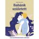 Babánk született - Csecsemőgondozási kisokos - Bakóné Bán Zsófia