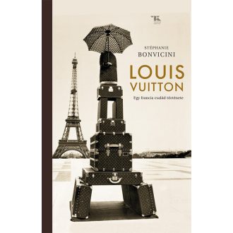   Louis Vuitton - Egy francia család története - Stéphanie Bonvicini