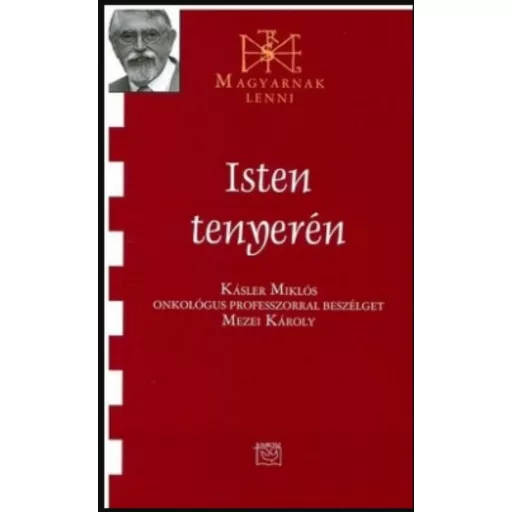Isten tenyerén - Beszélgetés Kásler Miklós onkológus professzorral - Mezei Károly