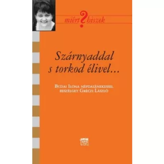   Szárnyaddal s torkod élivel... - Beszélgetés Budai Ilona népdalénekessel - Gréczi László