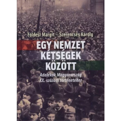 Egy nemzet kétségek között - Adalékok Magyarország XX.századi történetéhez