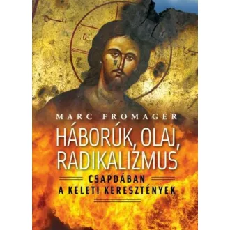   Háborúk, olaj, radikalizmus - Csapdában a keleti keresztények (Marc Fromager)