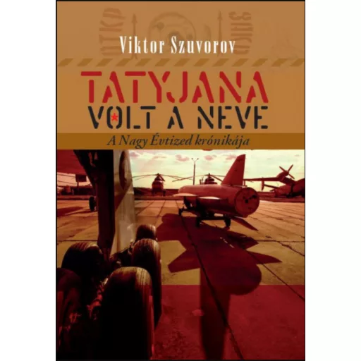 Tatyjana volt a neve - A Nagy Évtized krónikája - Viktor Szuvorov