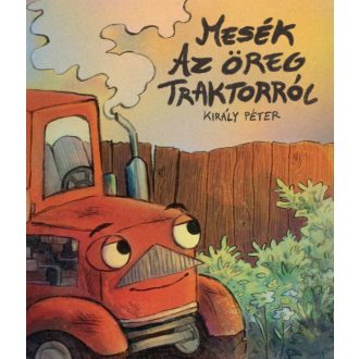Mesék az öregtraktorról - Király Péter