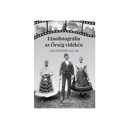 Etnofotográfia az Őrség vidékén - Illés Péter