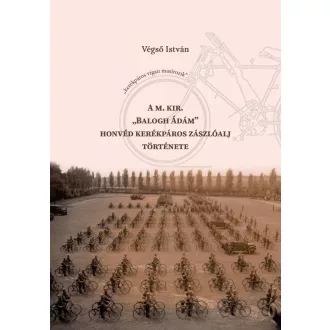   A m. kir. Balogh Ádám honvéd kerékpáros zászlóalj története - Végső István