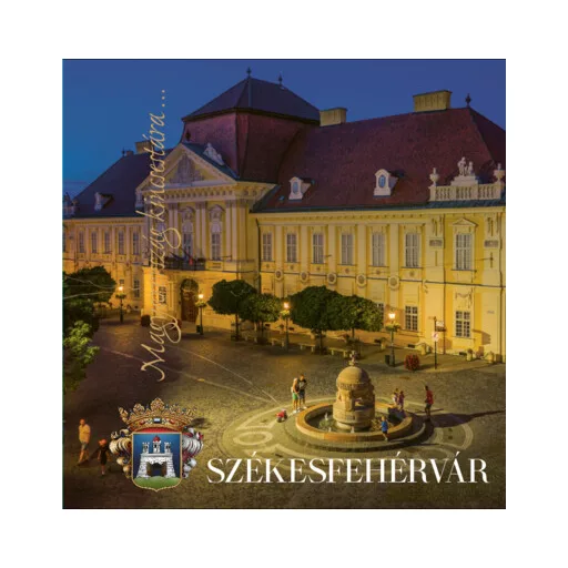 Székesfehérvár - Szegő Krisztina szerk.