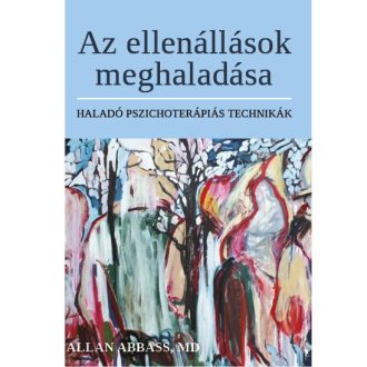   Az ellenállások meghaladás - Haladó pszichoterápiás technikák - Allan Abbass, MD