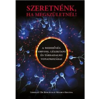   Szeretnénk, ha megszületnél! - A meddőség orvosi, lélektani és társadalmi vonatkozásai