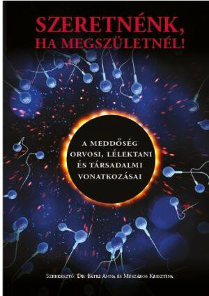 Szeretnénk, ha megszületnél! - A meddőség orvosi, lélektani és társadalmi vonatkozásai