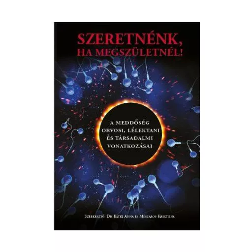 Szeretnénk, ha megszületnél! - A meddőség orvosi, lélektani és társadalmi vonatkozásai