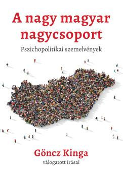 A nagy magyar nagycsoport - Pszichopolitikai szemelvények - Göncz Kinga