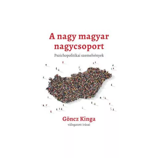 A nagy magyar nagycsoport - Pszichopolitikai szemelvények - Göncz Kinga