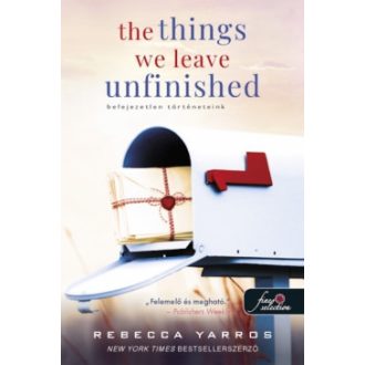   The Things We Leave Unfinished - Befejezetlen történeteink - Rebecca Yarros