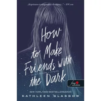   How to Make Friends with the Dark - Így lett barátom a sötétség - Kathleen Glasgow